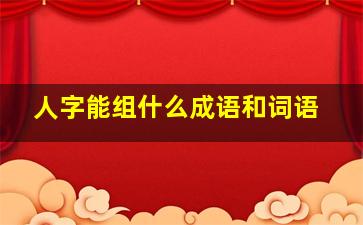 人字能组什么成语和词语