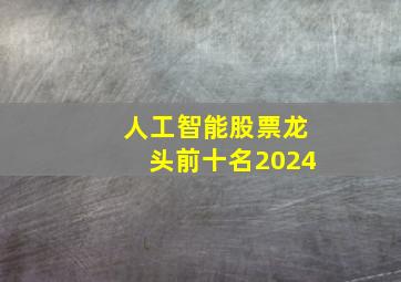 人工智能股票龙头前十名2024