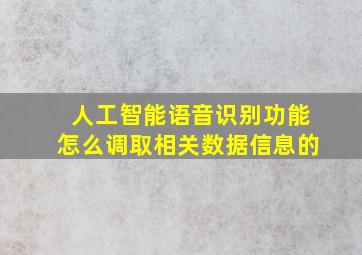 人工智能语音识别功能怎么调取相关数据信息的