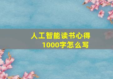 人工智能读书心得1000字怎么写