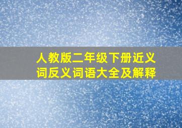 人教版二年级下册近义词反义词语大全及解释