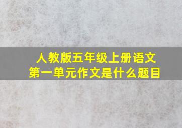 人教版五年级上册语文第一单元作文是什么题目