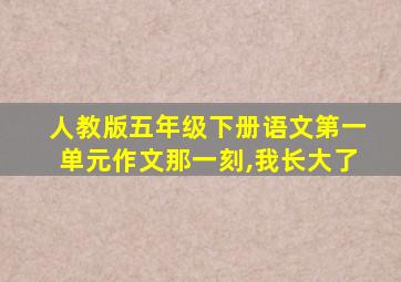 人教版五年级下册语文第一单元作文那一刻,我长大了