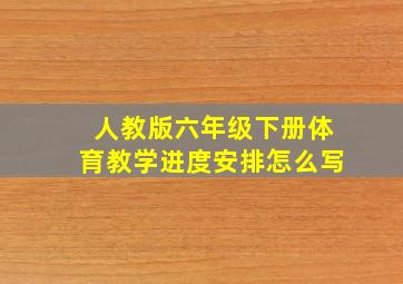 人教版六年级下册体育教学进度安排怎么写