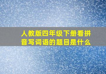 人教版四年级下册看拼音写词语的题目是什么