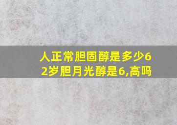 人正常胆固醇是多少62岁胆月光醇是6,高吗