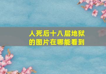 人死后十八层地狱的图片在哪能看到