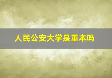 人民公安大学是重本吗