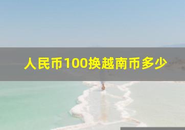 人民币100换越南币多少