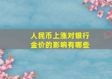 人民币上涨对银行金价的影响有哪些