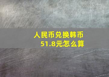 人民币兑换韩币51.8元怎么算