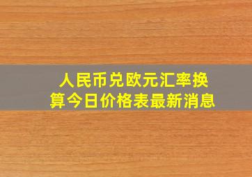 人民币兑欧元汇率换算今日价格表最新消息