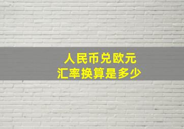 人民币兑欧元汇率换算是多少