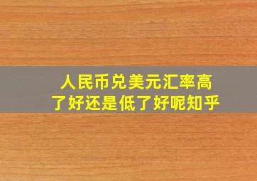 人民币兑美元汇率高了好还是低了好呢知乎