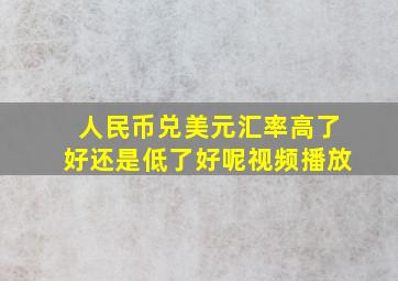 人民币兑美元汇率高了好还是低了好呢视频播放