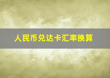 人民币兑达卡汇率换算