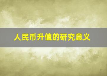 人民币升值的研究意义