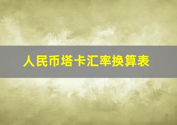 人民币塔卡汇率换算表