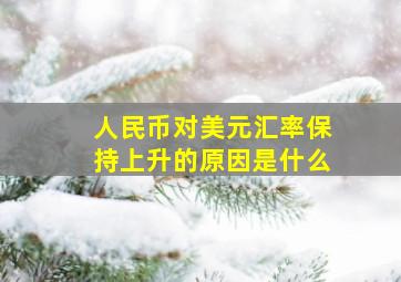 人民币对美元汇率保持上升的原因是什么