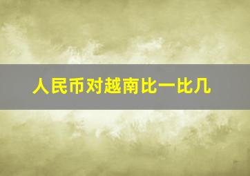 人民币对越南比一比几