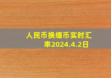 人民币换缅币实时汇率2024.4.2日