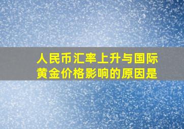 人民币汇率上升与国际黄金价格影响的原因是