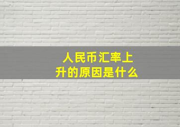 人民币汇率上升的原因是什么