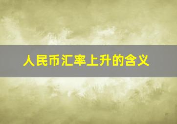 人民币汇率上升的含义