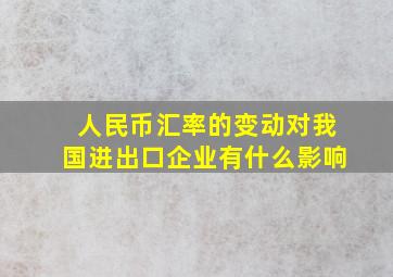 人民币汇率的变动对我国进出口企业有什么影响