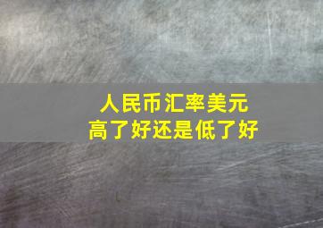 人民币汇率美元高了好还是低了好