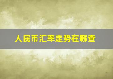 人民币汇率走势在哪查