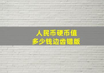 人民币硬币值多少钱边齿错版