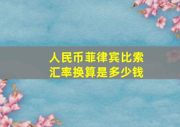 人民币菲律宾比索汇率换算是多少钱