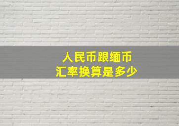 人民币跟缅币汇率换算是多少