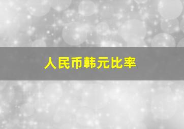 人民币韩元比率