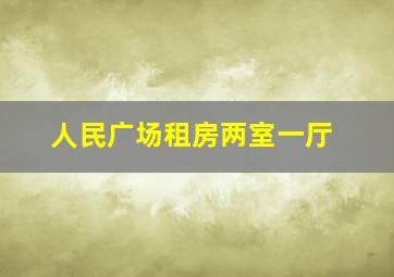 人民广场租房两室一厅