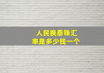 人民换泰铢汇率是多少钱一个