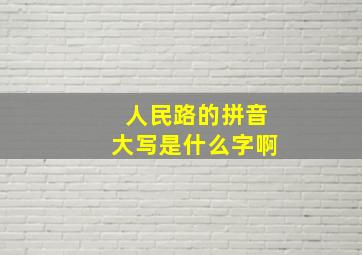 人民路的拼音大写是什么字啊