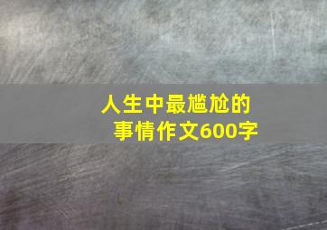 人生中最尴尬的事情作文600字