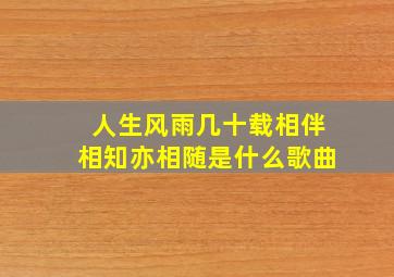 人生风雨几十载相伴相知亦相随是什么歌曲