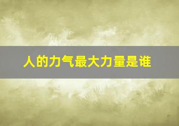 人的力气最大力量是谁