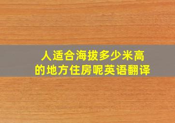 人适合海拔多少米高的地方住房呢英语翻译