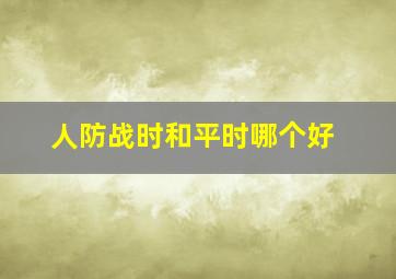 人防战时和平时哪个好