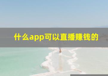 什么app可以直播赚钱的