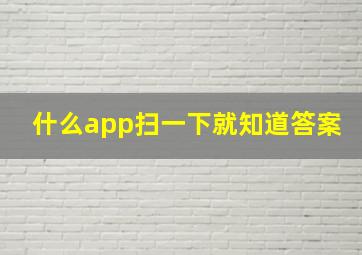 什么app扫一下就知道答案