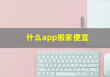 什么app搬家便宜