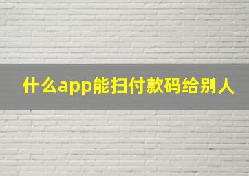 什么app能扫付款码给别人