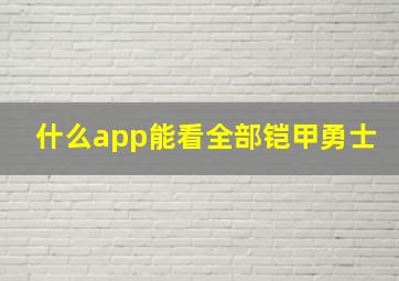 什么app能看全部铠甲勇士