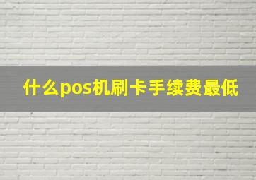 什么pos机刷卡手续费最低