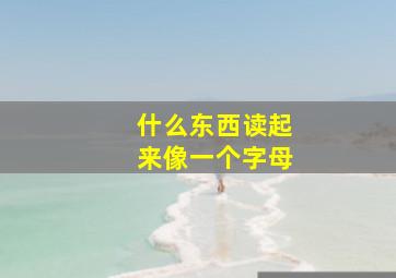 什么东西读起来像一个字母